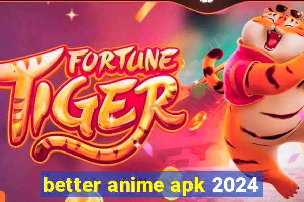 better anime apk 2024